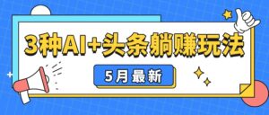 5月最新！3种AI+头条躺赚玩法：傻瓜式操作，24小时见真金-五六七网创电商学院