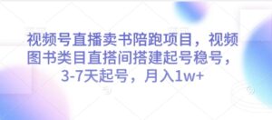视频号直播卖书陪跑项目，视频号图书类目直搭间搭建起号稳号，3-7天起号，月入1w+-五六七网创电商学院