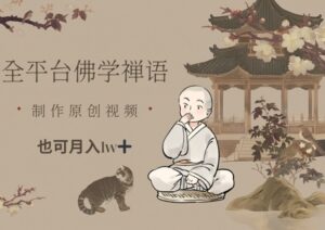 全平台佛学禅语，做原创短视频也能月入1w+-五六七网创电商学院