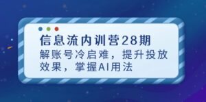 信息流内训营28期，解账号冷启难，提升投放效果，掌握AI用法-五六七网创电商学院
