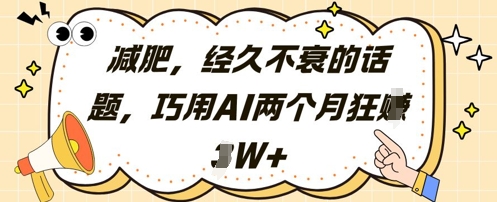 减肥，经久不衰的话题，巧用AI两个月狂挣2W+-五六七网创电商学院