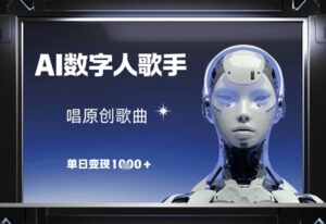 AI数字人歌手，唱原创歌曲，单日变现1k-五六七网创电商学院