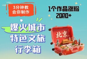 3分钟教会你，制作爆火城市特色文旅行李箱，1个作品涨粉2000+-五六七网创电商学院