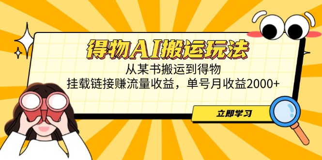 得物AI搬运玩法，从某书搬运到得物，挂载链接赚流量收益，单号月收益2000+-五六七网创电商学院
