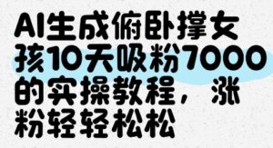AI生成俯卧撑女孩，10天吸粉7000的实操教程，涨粉轻轻松松-五六七网创电商学院