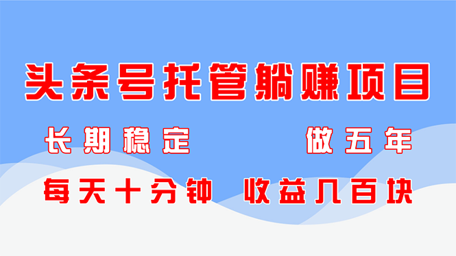 头条号托管躺赚项目，长期稳定，可做五年，每天十分钟，收益几百块-五六七网创电商学院