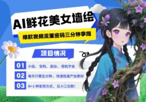AI+墙绘+美女+鲜花，2025最火流量密码，小白三分钟学会，N种变现渠道，月入五位数-五六七网创电商学院