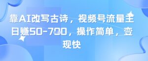 靠AI改写古诗，视频号流量主日入几张，操作简单，变现快-五六七网创电商学院