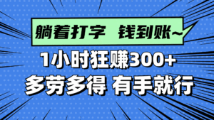 躺着打字钱到账！1小时狂赚300+ 多劳多得，有手就行-五六七网创电商学院