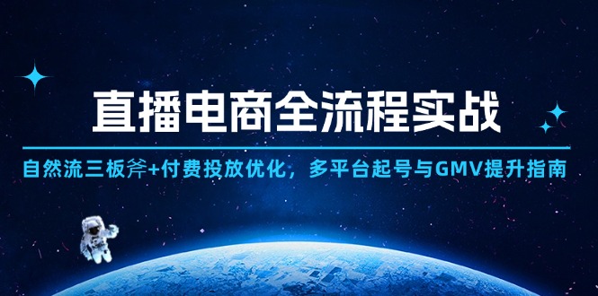 直播电商全流程实战：自然流三板斧+付费投放优化,多平台起号与GMV提升指南-五六七网创电商学院