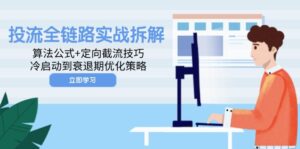 投流全链路实战拆解：算法公式+定向截流技巧，冷启动到衰退期优化策略-五六七网创电商学院