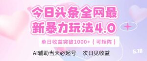 今日头条全网最新暴力玩法4.0  deepseek+今日头条 轻松矩阵  单日收益…-五六七网创电商学院