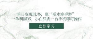 （14774期）单日变现3k多，靠“逆水寒手游”，一单利润35，小白只需一台手机即可操作-五六七网创电商学院