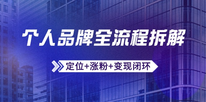个人品牌全流程拆解：定位+涨粉+变现闭环，微信生态运营与资源整合-五六七网创电商学院