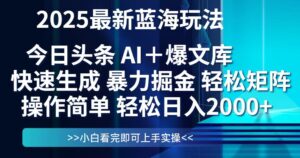 今日头条2025最新蓝海玩法，思路简单，复制粘贴，轻松实现矩阵日入2000+-五六七网创电商学院