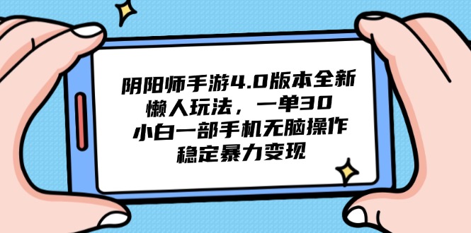阴阳师手游4.0版本全新懒人玩法，一单30，小白一部手机无脑操作，稳定…-五六七网创电商学院