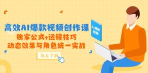 高效AI爆款视频创作课，独家公式+运镜技巧，动态效果与角色统一实战-五六七网创电商学院