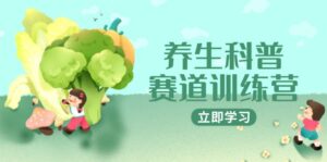 养生科普赛道训练营，AI矩阵+爆款标题+插画教学，2月3万粉接广1800/条-五六七网创电商学院