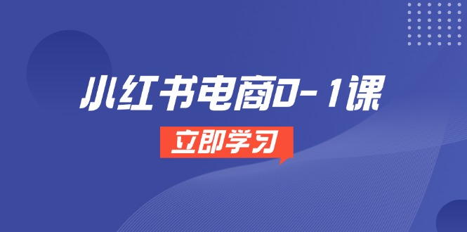 小红书电商0-1课，开店选品全流程，多平台素材处理与爆款笔记制作-五六七网创电商学院