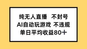 纯无人直播不封号，AI自动玩游戏，单日收益80+-五六七网创电商学院