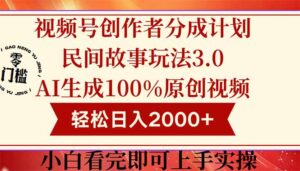 视频号创作者分成民间故事玩法3.0，100%原创视频高收益，轻松日入2000+-五六七网创电商学院