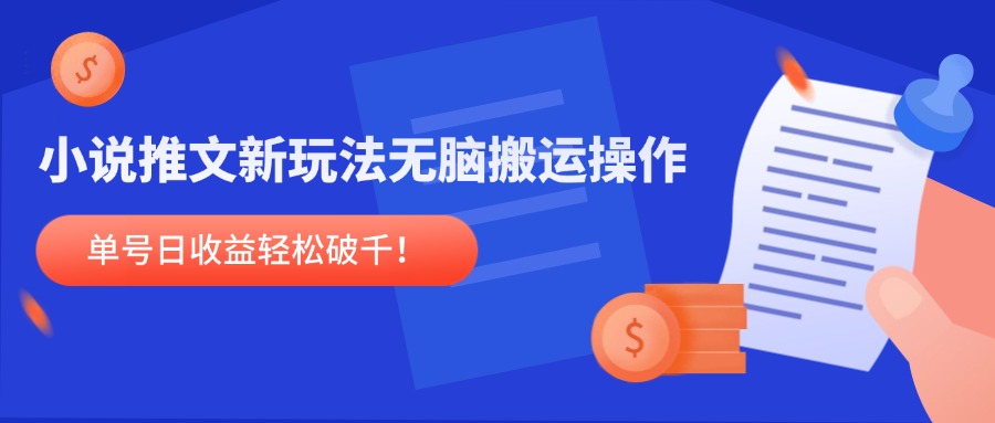 小说推文新玩法，无脑搬运操作，单号日收益轻松破千！-五六七网创电商学院