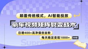 豪车视频矩阵裂变战术，颠覆传统模式，AI智能投放，日增400+高净值创业…-五六七网创电商学院