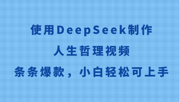 使用DeepSeek制作人生哲理视频，条条爆款，小白轻松可上手-五六七网创电商学院