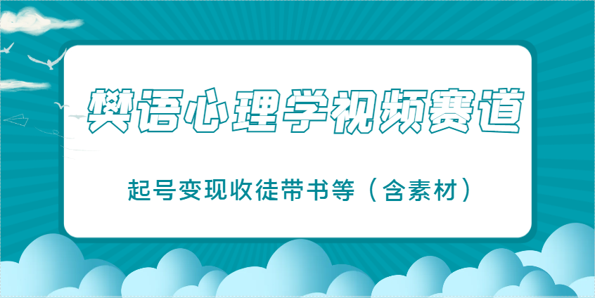 樊语心理学视频教学，最近爆火的视频赛道，起号变现收徒带书等(含素材)-五六七网创电商学院