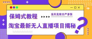 淘宝最新无人直播项目揭秘，保姆式教程，当天见效日产多张-五六七网创电商学院