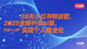 28天小红书特训营，2025全新升级AI版，打造个人IP，实现个人商业化-五六七网创电商学院