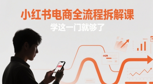 小红书电商全流程拆解课，学这一门就够了-五六七网创电商学院