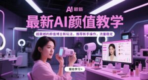 最新AI颜值教学,超震撼的颜值博主新玩法,推荐新手操作,流量稳定-五六七网创电商学院