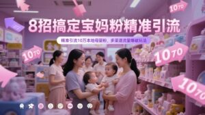 8招搞定宝妈粉精准引流，精准引流10万本地母婴粉，多渠道流量爆破玩法-五六七网创电商学院