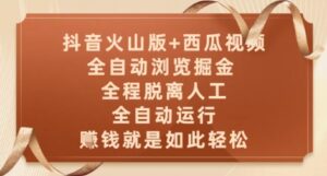 抖音火山版+西瓜视频双平台，全自动浏览掘金 ，全程脱离人工，全自动运行，挣米就是如此轻松【揭秘】-五六七网创电商学院