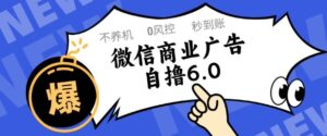 微信商业广告自撸玩法6.0，不养机，0封控，单号50+可矩阵操作【揭秘】-五六七网创电商学院