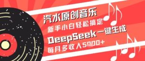汽水原创音乐DeepSeek一键生成新手小白轻松搞定每月多收入5k+【揭秘】-五六七网创电商学院
