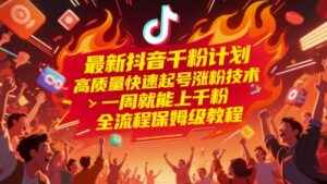最新抖音千粉计划，高质量快速起号涨粉技术，一周就能上千粉，全流程保姆级教程-五六七网创电商学院