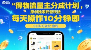 得物流量主分成计划，原创独家托管玩法，每天操作10分钟即可轻松挣米【揭秘】-五六七网创电商学院
