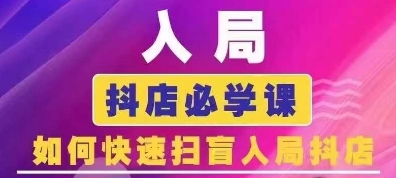 抖音商城运营课程(更新25年5月)，入局抖店必学课， 如何快速扫盲入局抖店-五六七网创电商学院