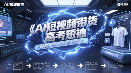 AI短视频带货高考短袖爆款解析制作全流程-五六七网创电商学院