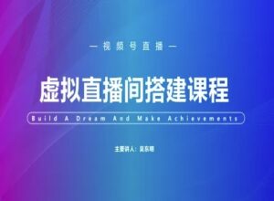 视频号虚拟直播间搭建-视频号教程-五六七网创电商学院