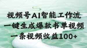 视频号AI智能工作流，一键生成爆款书单视频，一条视频收益100+【揭秘】-五六七网创电商学院