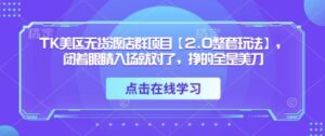 TK美区无货源店群项目【2.0整套玩法】，闭着眼睛入场就对了，挣的全是美刀-五六七网创电商学院