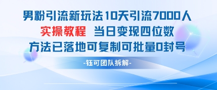 男粉引流新玩法10天引流7000人当日变现四位数可复制可批量0封号-五六七网创电商学院