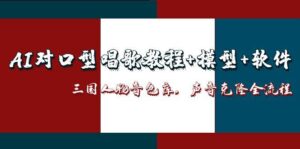 AI对口型唱歌教程+模型+软件，三国人物音色库，声音克隆全流程-五六七网创电商学院