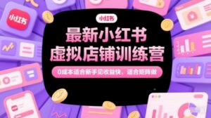 最新小红书虚拟店铺训练营，0成本适合新手见收益快，适合矩阵做-五六七网创电商学院