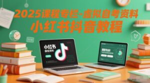 2025课程专栏-虚拟自考资料小红书抖音教程-五六七网创电商学院