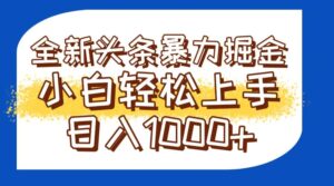 今日头条全新暴利掘金玩法轻松生产爆文可矩阵操作日入1000+-五六七网创电商学院