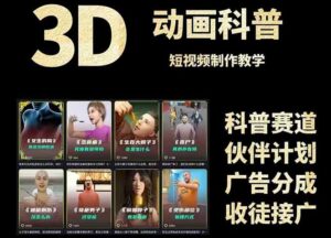 3D科普短视频变现全攻略，从文案创作到成品输出，附带素材下载链接-五六七网创电商学院